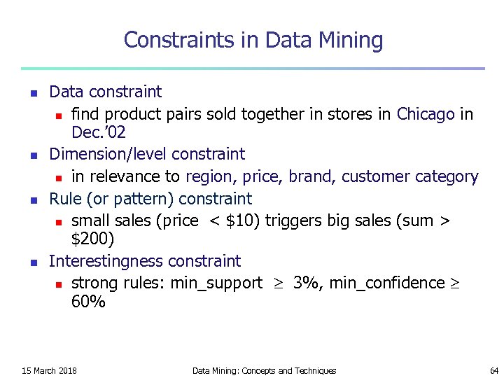 Constraints in Data Mining n n Data constraint n find product pairs sold together