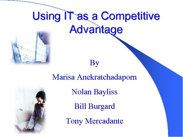 Using IT as a Competitive Advantage By Marisa Anekratchadaporn Nolan Bayliss Bill Burgard Tony