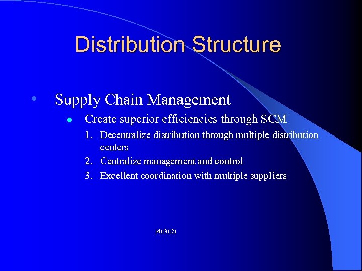 Distribution Structure • Supply Chain Management l Create superior efficiencies through SCM 1. Decentralize