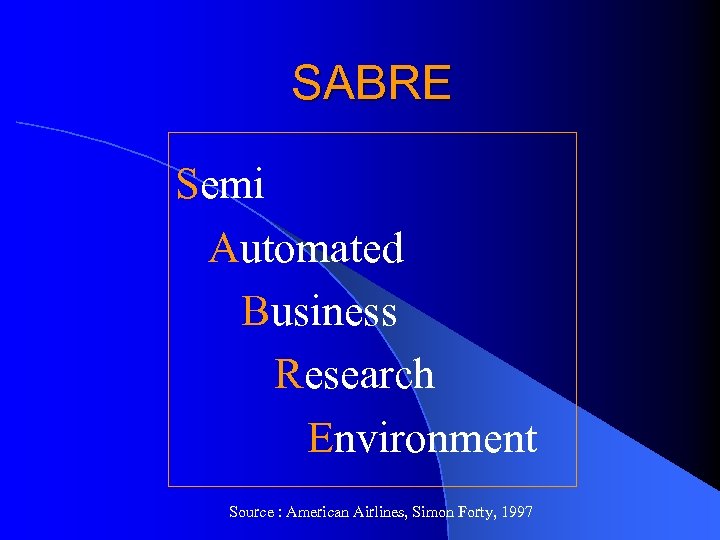 SABRE Semi Automated Business Research Environment Source : American Airlines, Simon Forty, 1997 