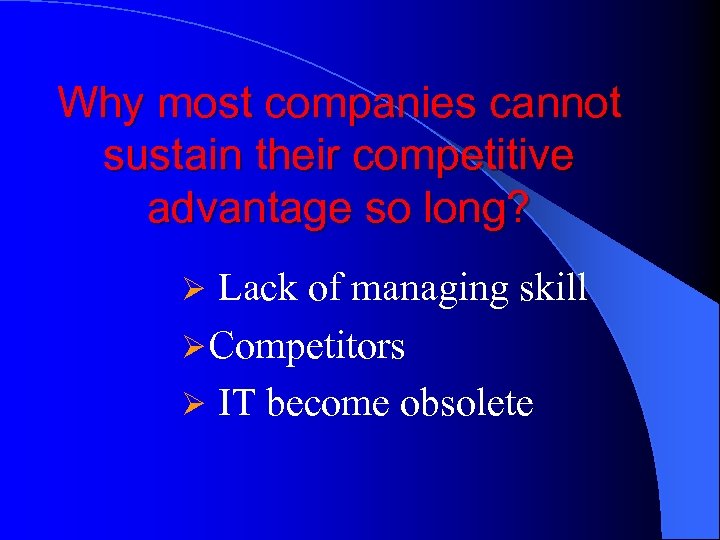 Why most companies cannot sustain their competitive advantage so long? Ø Lack of managing