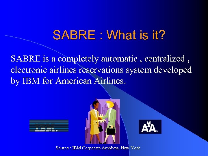 SABRE : What is it? SABRE is a completely automatic , centralized , electronic