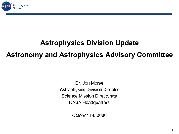 Astrophysics Division Update Astronomy and Astrophysics Advisory Committee Dr. Jon Morse Astrophysics Division Director