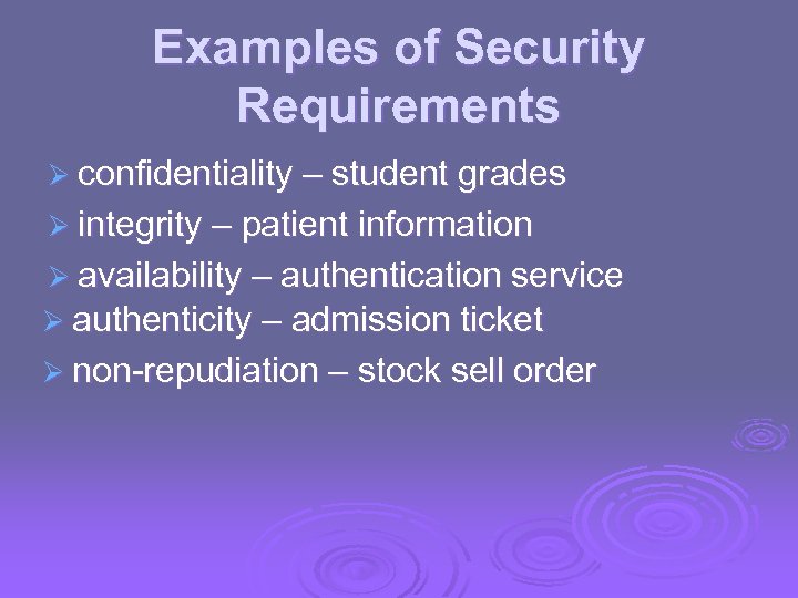 Examples of Security Requirements Ø confidentiality – student grades Ø integrity – patient information