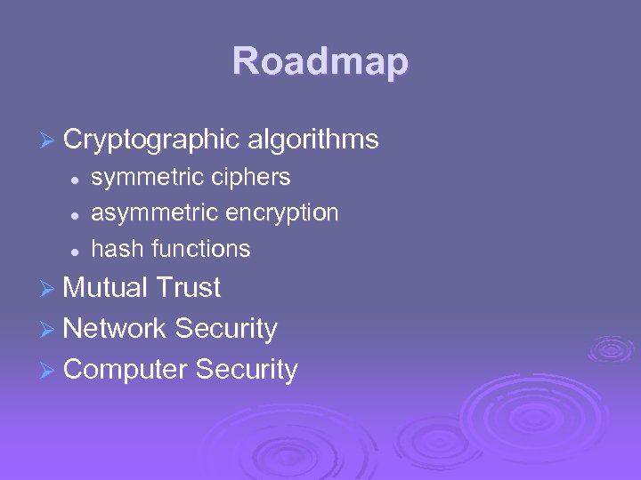 Roadmap Ø Cryptographic algorithms l l l symmetric ciphers asymmetric encryption hash functions Ø