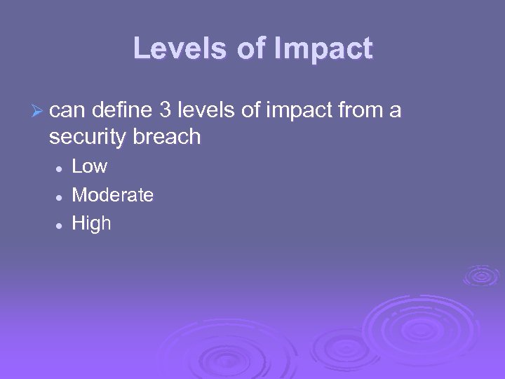Levels of Impact Ø can define 3 levels of impact from a security breach