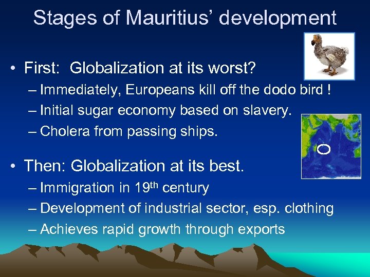 Stages of Mauritius’ development • First: Globalization at its worst? – Immediately, Europeans kill