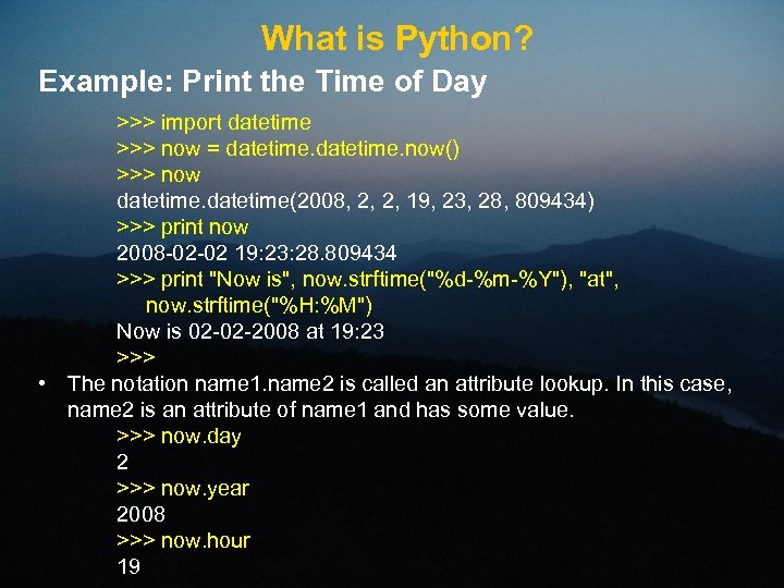 What is Python? Example: Print the Time of Day >>> import datetime >>> now