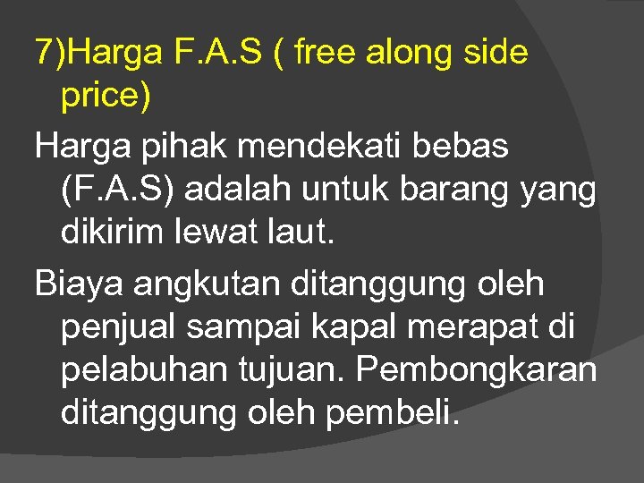 7)Harga F. A. S ( free along side price) Harga pihak mendekati bebas (F.