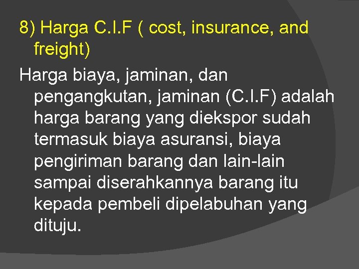 8) Harga C. I. F ( cost, insurance, and freight) Harga biaya, jaminan, dan