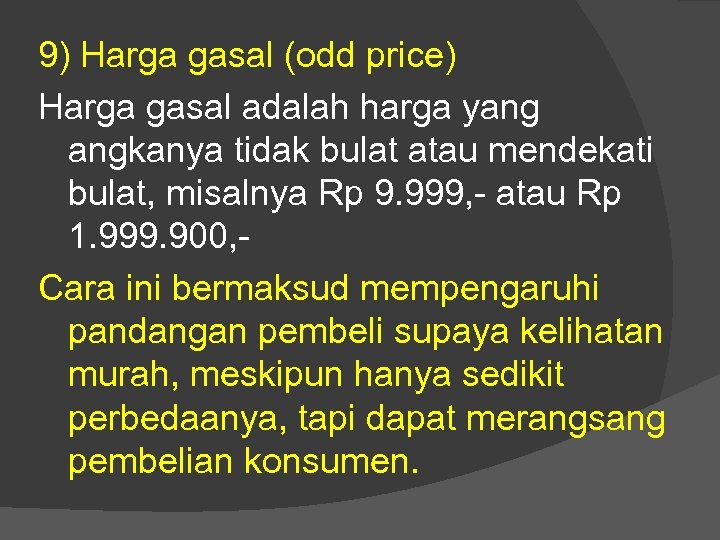 9) Harga gasal (odd price) Harga gasal adalah harga yang angkanya tidak bulat atau