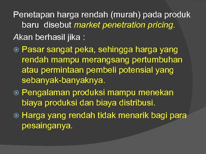 Penetapan harga rendah (murah) pada produk baru disebut market penetration pricing. Akan berhasil jika