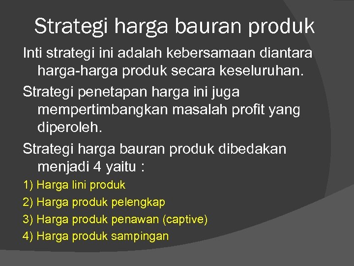 Strategi harga bauran produk Inti strategi ini adalah kebersamaan diantara harga-harga produk secara keseluruhan.