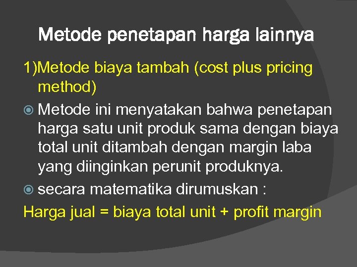 Metode penetapan harga lainnya 1)Metode biaya tambah (cost plus pricing method) Metode ini menyatakan