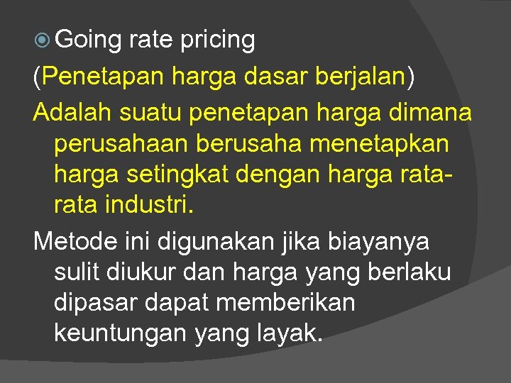  Going rate pricing (Penetapan harga dasar berjalan) Adalah suatu penetapan harga dimana perusahaan