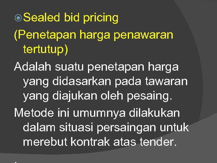  Sealed bid pricing (Penetapan harga penawaran tertutup) Adalah suatu penetapan harga yang didasarkan