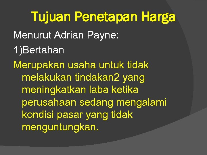 Tujuan Penetapan Harga Menurut Adrian Payne: 1)Bertahan Merupakan usaha untuk tidak melakukan tindakan 2