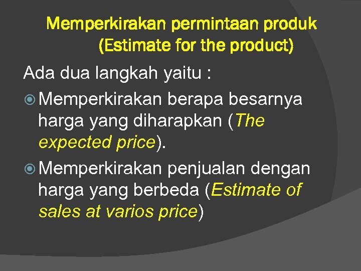 Memperkirakan permintaan produk (Estimate for the product) Ada dua langkah yaitu : Memperkirakan berapa