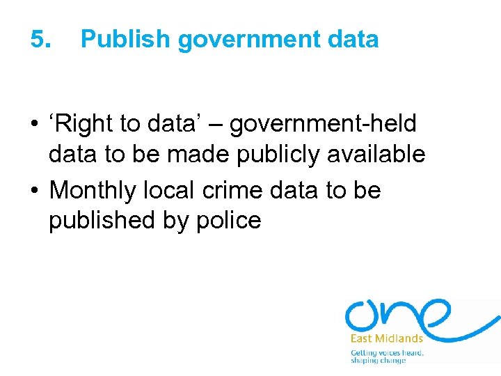 5. Publish government data • ‘Right to data’ – government-held data to be made