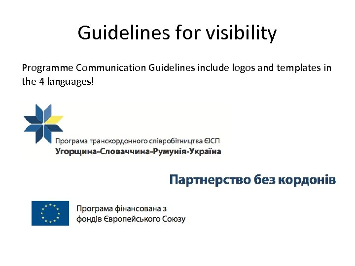 Guidelines for visibility Programme Communication Guidelines include logos and templates in the 4 languages!