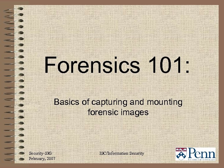 Forensics 101: Basics of capturing and mounting forensic images Security-SIG February, 2007 ISC/Information Security