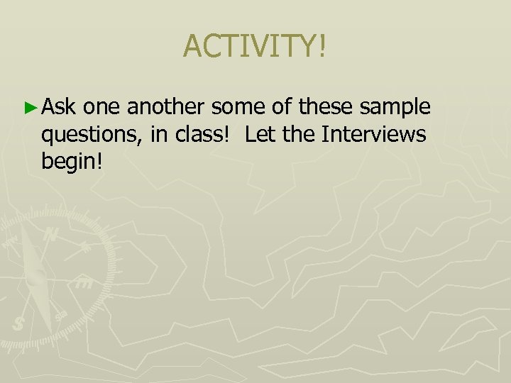 ACTIVITY! ► Ask one another some of these sample questions, in class! Let the
