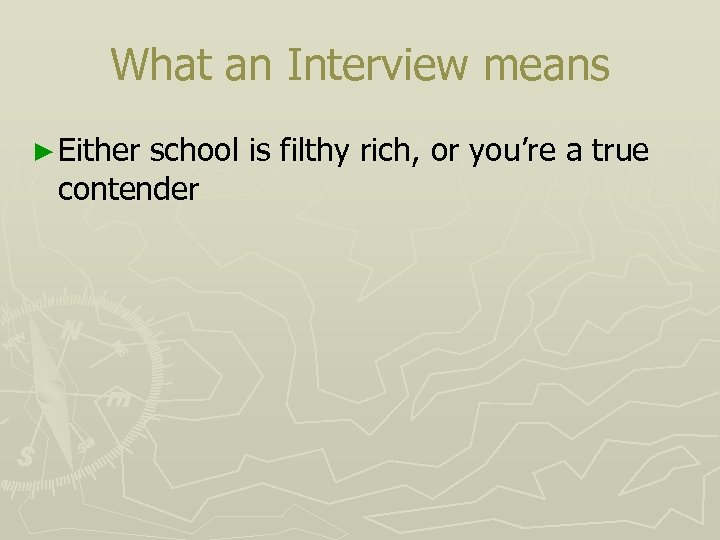 What an Interview means ► Either school is filthy rich, or you’re a true