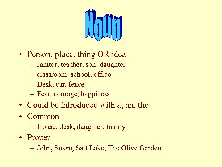  • Person, place, thing OR idea – – Janitor, teacher, son, daughter classroom,