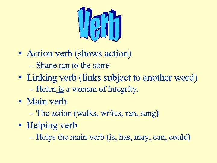  • Action verb (shows action) – Shane ran to the store • Linking