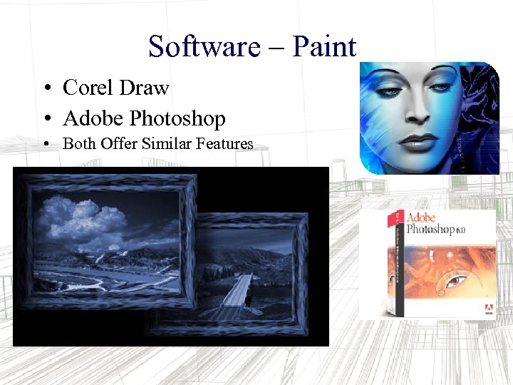 Software – Paint • Corel Draw • Adobe Photoshop • Both Offer Similar Features