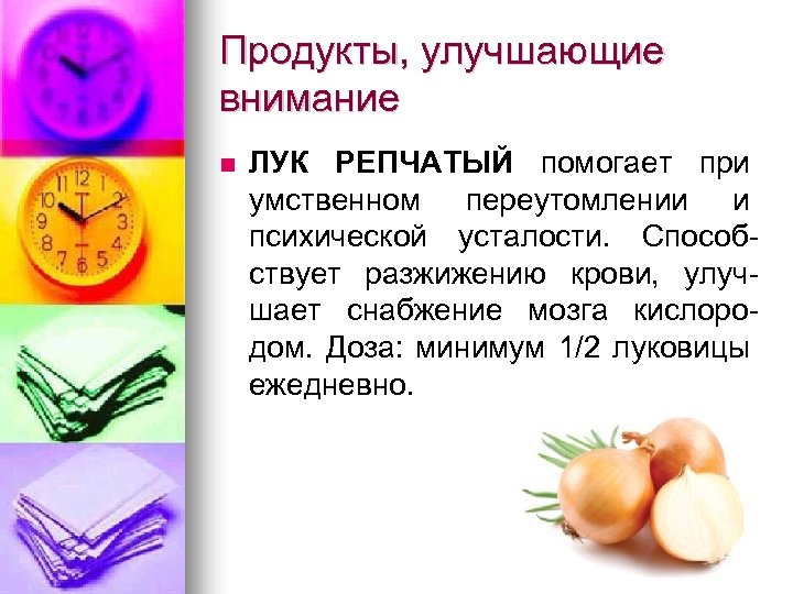 Продукты, улучшающие внимание ЛУК РЕПЧАТЫЙ помогает при умственном переутомлении и психической усталости. Способствует разжижению