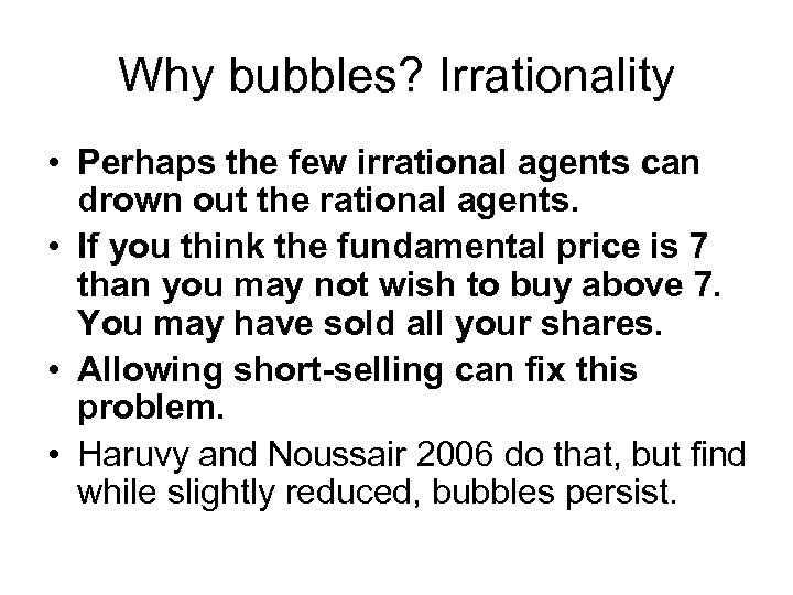 Why bubbles? Irrationality • Perhaps the few irrational agents can drown out the rational