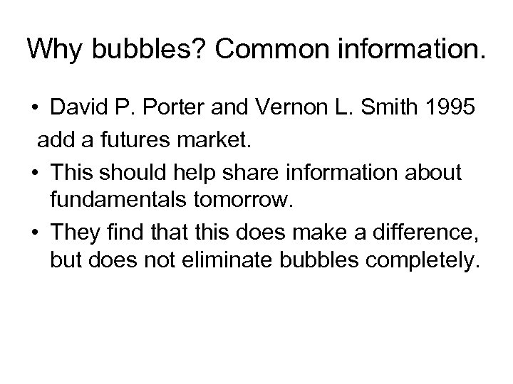 Why bubbles? Common information. • David P. Porter and Vernon L. Smith 1995 add