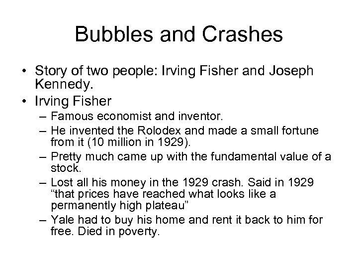 Bubbles and Crashes • Story of two people: Irving Fisher and Joseph Kennedy. •