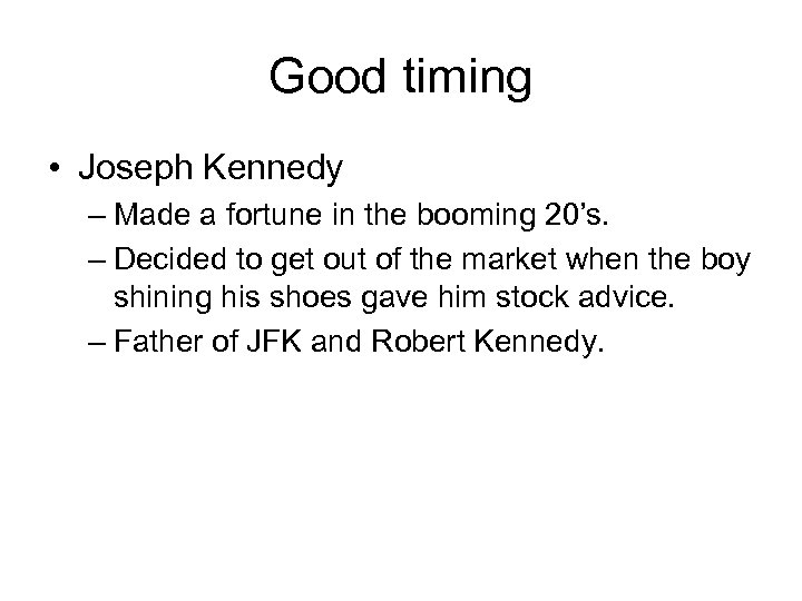 Good timing • Joseph Kennedy – Made a fortune in the booming 20’s. –