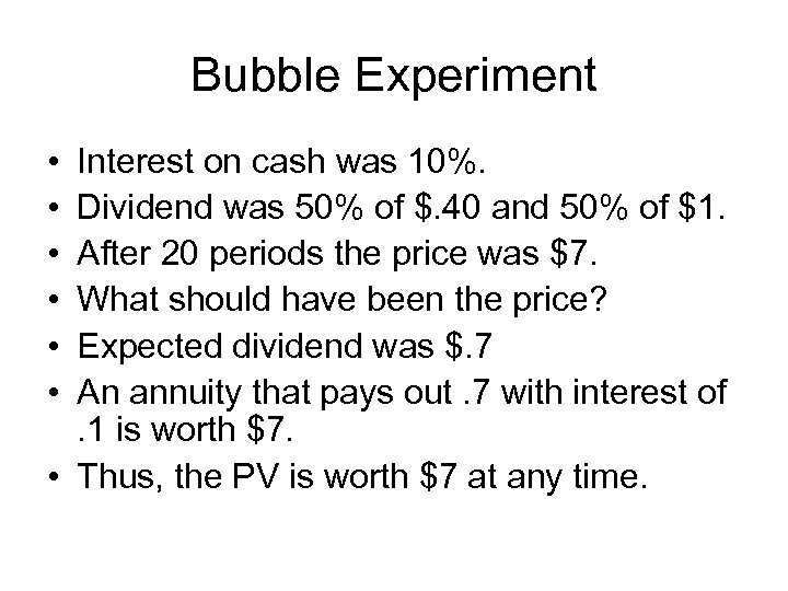 Bubble Experiment • • • Interest on cash was 10%. Dividend was 50% of