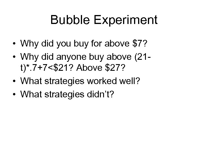 Bubble Experiment • Why did you buy for above $7? • Why did anyone