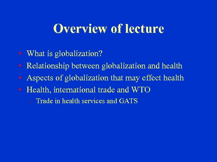 Overview of lecture • • What is globalization? Relationship between globalization and health Aspects