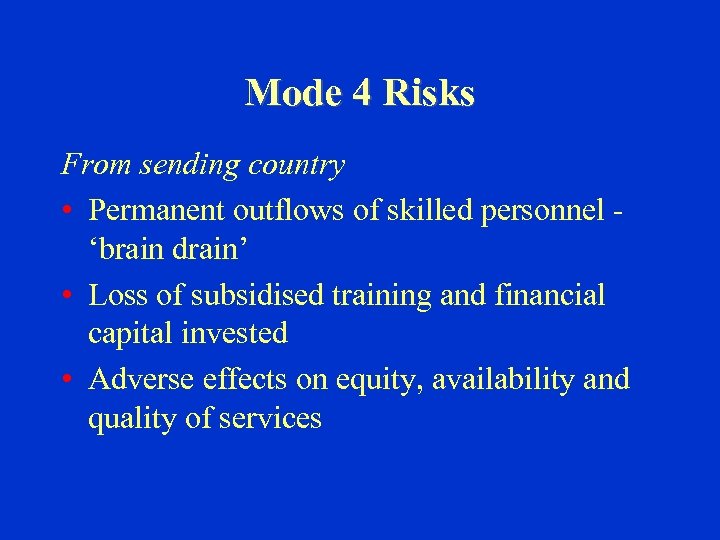 Mode 4 Risks From sending country • Permanent outflows of skilled personnel ‘brain drain’