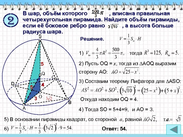 2 В шар, объём которого , вписана правильная четырехугольная пирамида. Найдите объём пирамиды, если