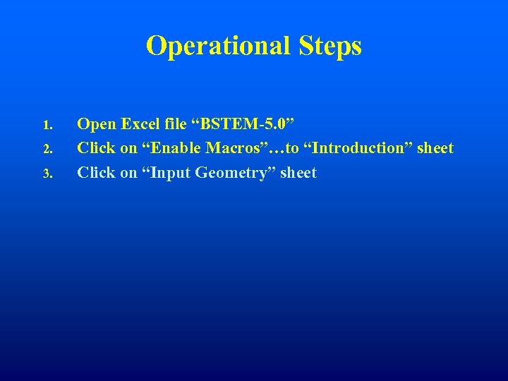 Operational Steps 1. 2. 3. Open Excel file “BSTEM-5. 0” Click on “Enable Macros”…to