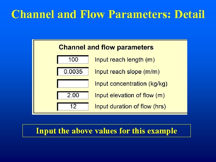 Channel and Flow Parameters: Detail Input the above values for this example 
