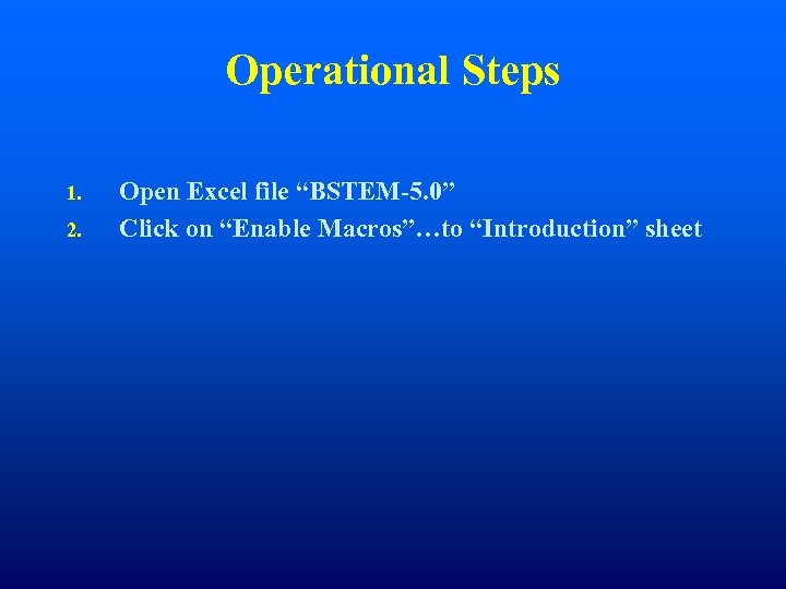 Operational Steps 1. 2. Open Excel file “BSTEM-5. 0” Click on “Enable Macros”…to “Introduction”