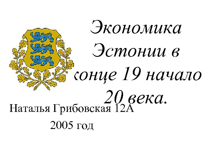 Экономика Эстонии в конце 19 начало 20 века. Наталья Грибовская 12 А 2005 год