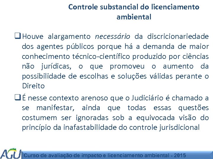 Controle substancial do licenciamento ambiental q Houve alargamento necessário da discricionariedade dos agentes públicos