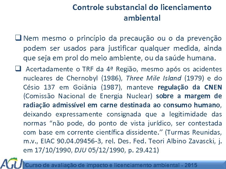 Controle substancial do licenciamento ambiental q Nem mesmo o princípio da precaução ou o