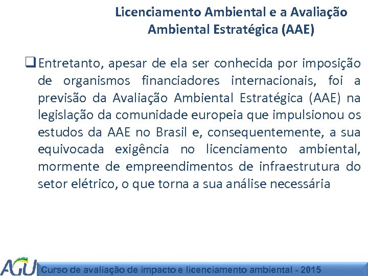 Licenciamento Ambiental e a Avaliação Ambiental Estratégica (AAE) q Entretanto, apesar de ela ser