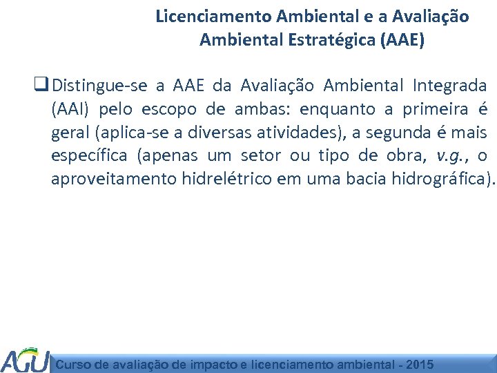 Licenciamento Ambiental e a Avaliação Ambiental Estratégica (AAE) q Distingue-se a AAE da Avaliação