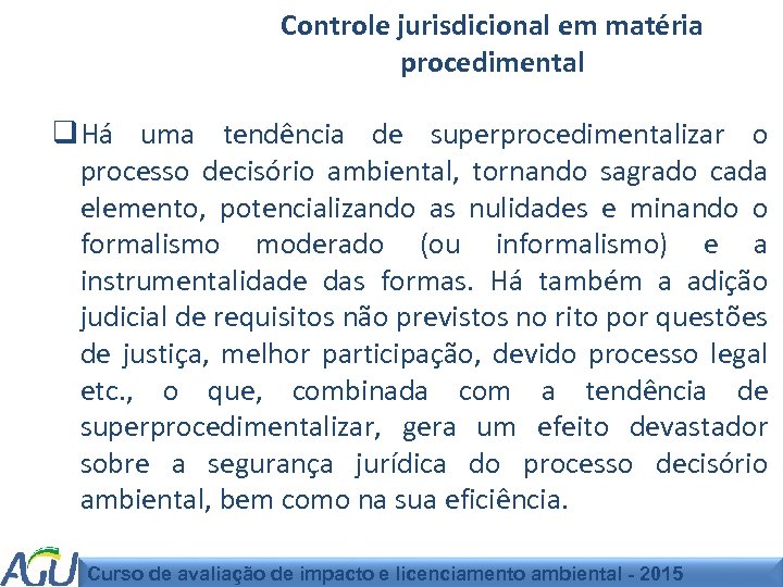 Controle jurisdicional em matéria procedimental q Há uma tendência de superprocedimentalizar o processo decisório