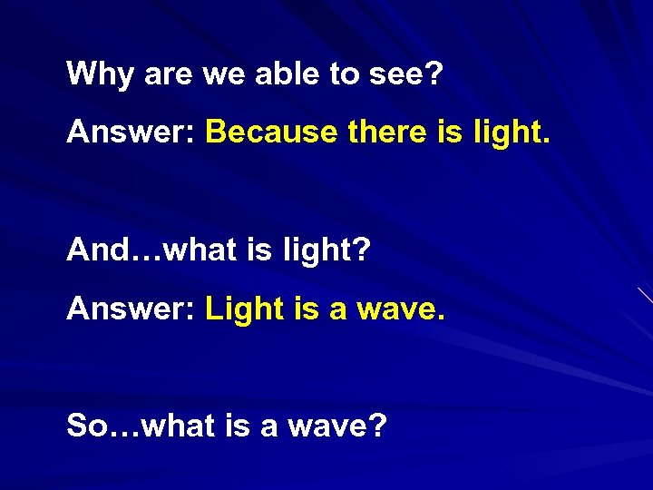 Why are we able to see? Answer: Because there is light. And…what is light?